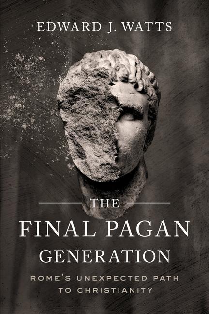 Cover: 9780520379220 | The Final Pagan Generation | Rome's Unexpected Path to Christianity