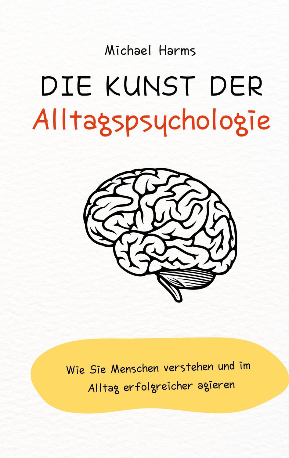 Cover: 9783757851651 | Die Kunst der Alltagspsychologie | Michael Harms | Taschenbuch | 2023