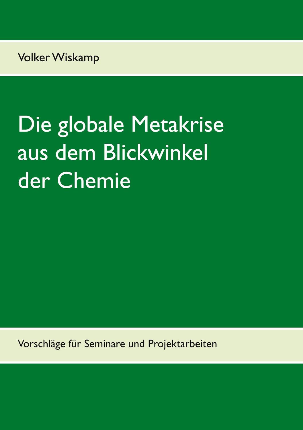 Cover: 9783753460079 | Die globale Metakrise aus dem Blickwinkel der Chemie | Volker Wiskamp