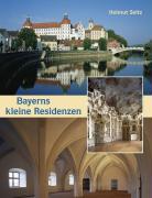 Cover: 9783892513803 | Bayerns kleine Residenzen | Helmut Seitz | Buch | 160 S. | Deutsch