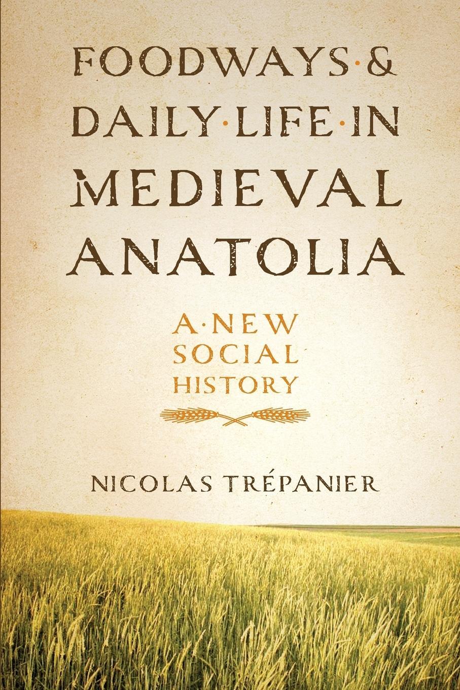 Cover: 9781477309926 | Foodways and Daily Life in Medieval Anatolia | A New Social History