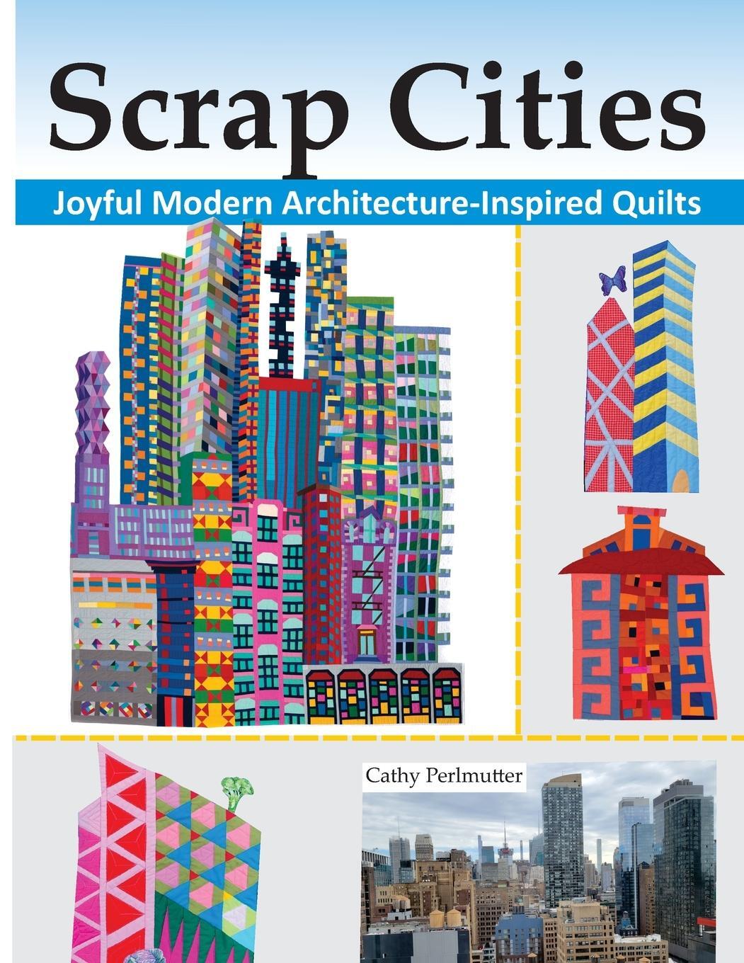Cover: 9780979993251 | Scrap Cities | Joyful Modern Architecture-Inspired Quilts | Perlmutter