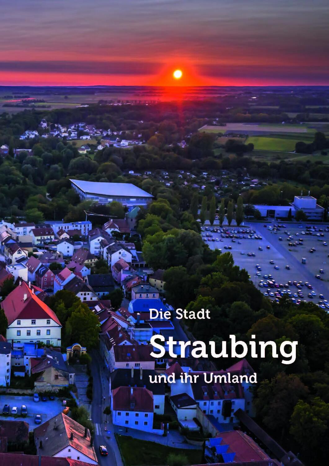 Bild: 9783955877781 | Faszination Heimat - Straubing | und der Landkreis Straubing-Bogen