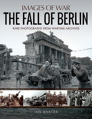 Cover: 9781526737878 | The Fall of Berlin | Rare Photographs from Wartime Archives | Baxter