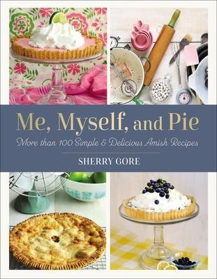 Cover: 9780310463405 | Me, Myself, and Pie | Move Than 100 Simple &amp; Delicious Amish Recipes