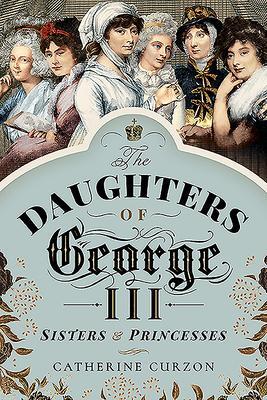 Cover: 9781526763044 | The Daughters of George III | Sisters and Princesses | Curzon | Buch