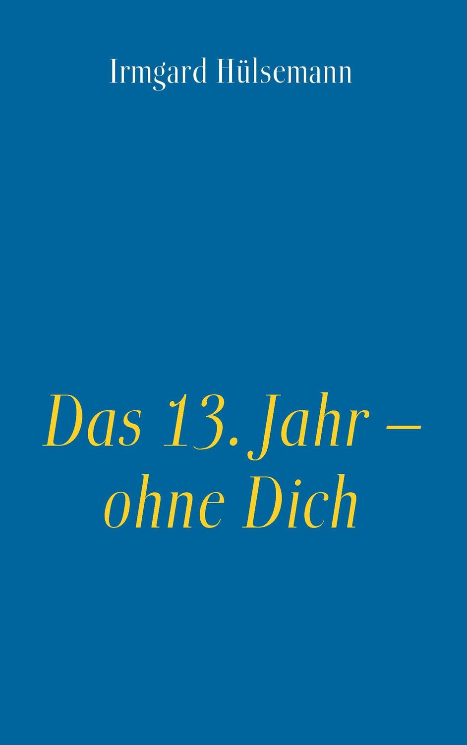 Cover: 9783743105850 | Das 13. Jahr - ohne Dich | Irmgard Hülsemann | Taschenbuch