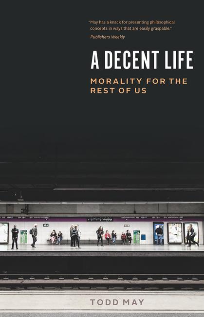 Cover: 9780226786346 | A Decent Life | Morality for the Rest of Us | Todd May | Taschenbuch