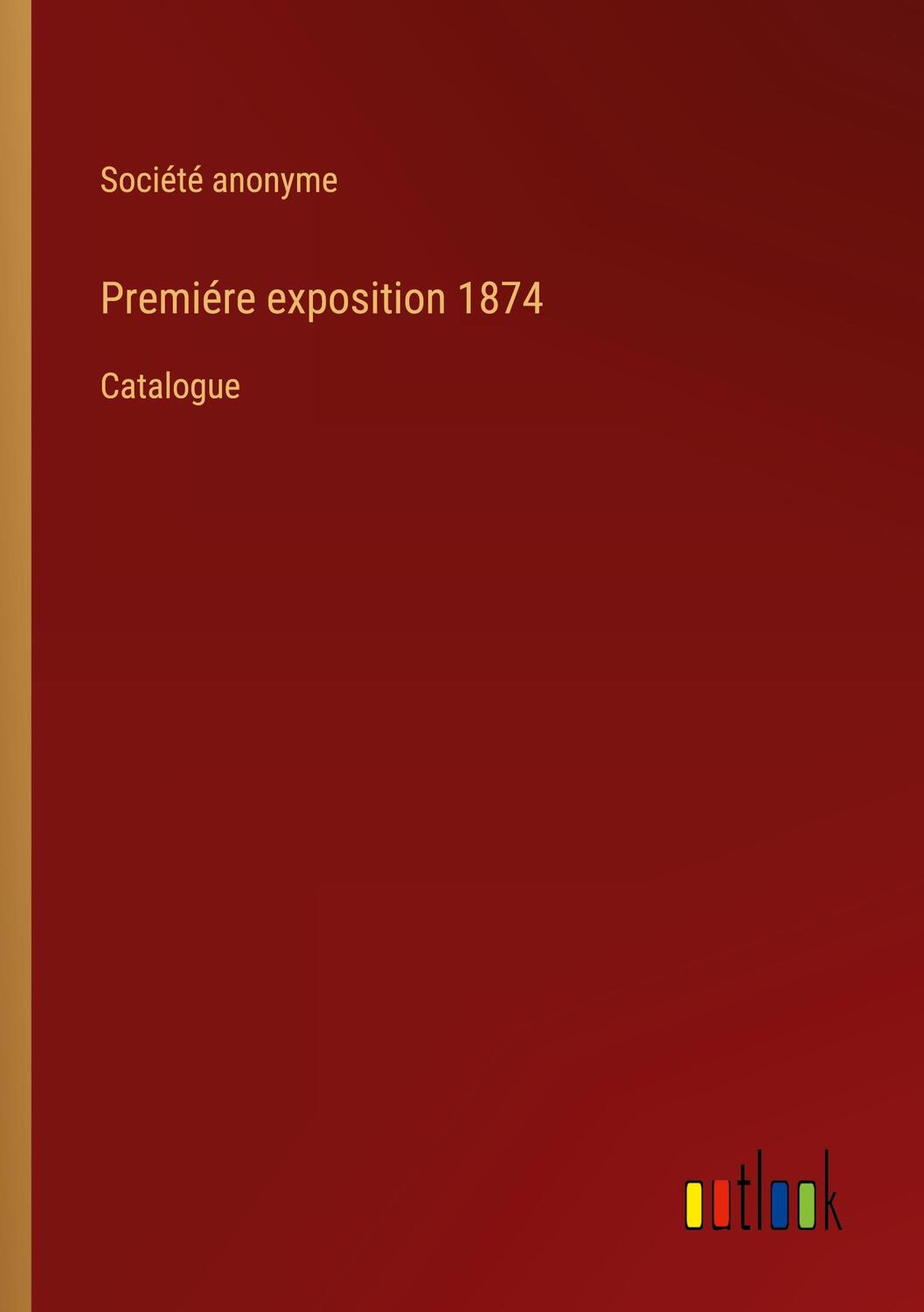 Cover: 9783385042698 | Premiére exposition 1874 | Catalogue | Société anonyme | Taschenbuch