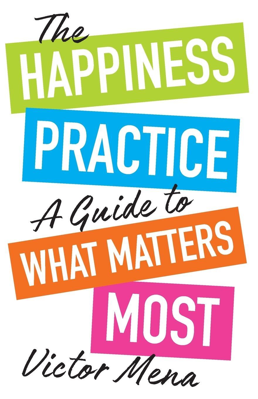 Cover: 9781544539522 | The Happiness Practice | A Guide to What Matters Most | Victor F. Mena
