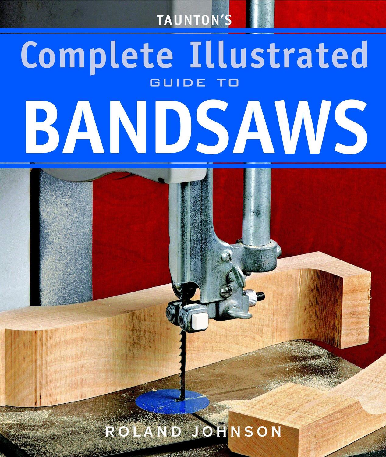 Cover: 9781600850967 | Taunton's Complete Illustrated Guide to Bandsaws | R Johnson | Buch