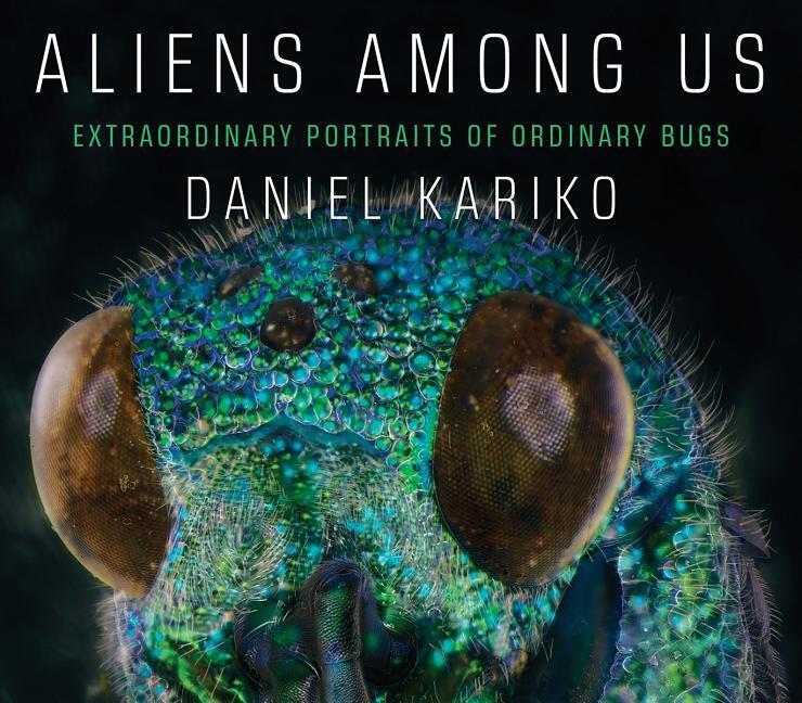 Cover: 9781631494260 | Aliens Among Us: Extraordinary Portraits of Ordinary Bugs | Kariko