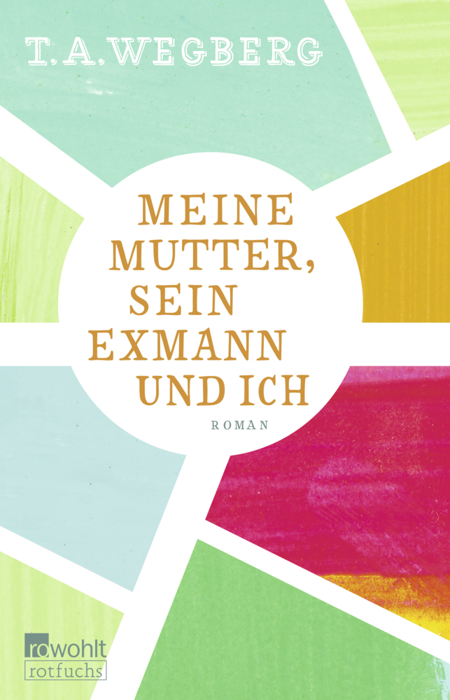 Cover: 9783499217593 | Meine Mutter, sein Exmann und ich | T. A. Wegberg | Taschenbuch | 2017
