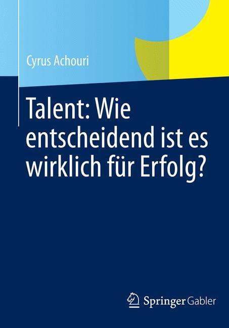 Cover: 9783658058401 | Talent: Wie entscheidend ist es wirklich für Erfolg? | Cyrus Achouri