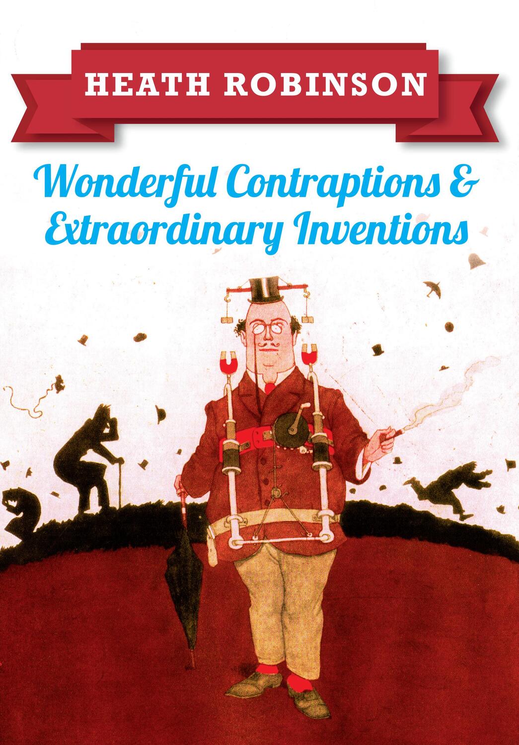 Cover: 9781445645933 | Heath Robinson: Wonderful Contraptions and Extraordinary Inventions