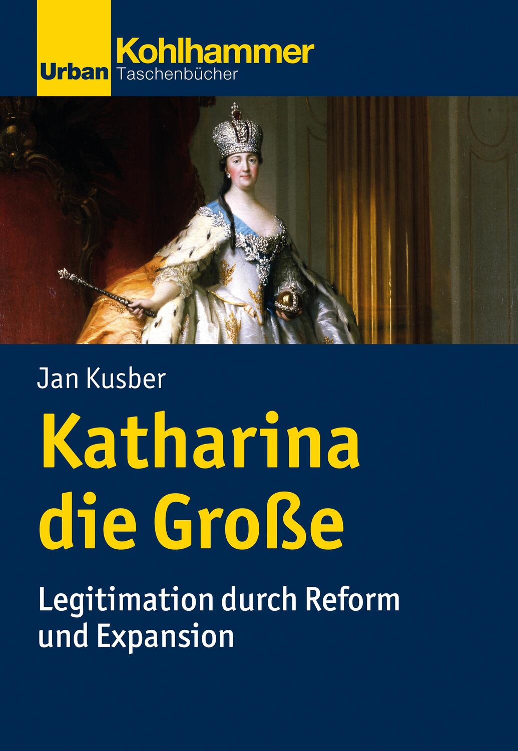 Cover: 9783170216303 | Katharina die Große | Legitimation durch Reform und Expansion | Kusber