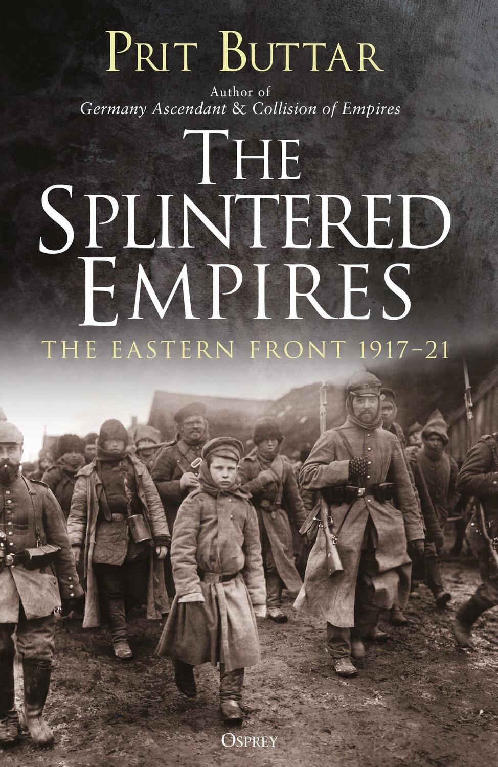 Cover: 9781472829849 | The Splintered Empires | The Eastern Front 1917-21 | Prit Buttar