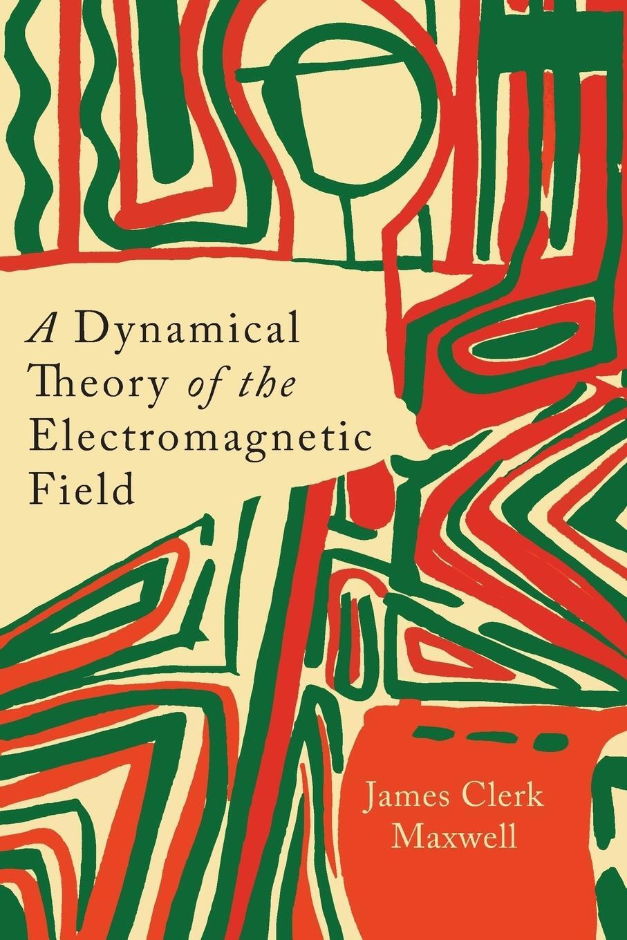 Cover: 9781614275213 | A Dynamical Theory of the Electromagnetic Field | James Clerk Maxwell