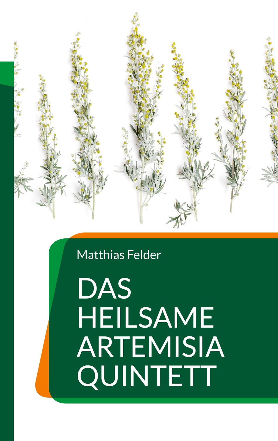 Cover: 9783754360835 | Das heilsame Artemisia Quintett | Matthias Felder | Taschenbuch