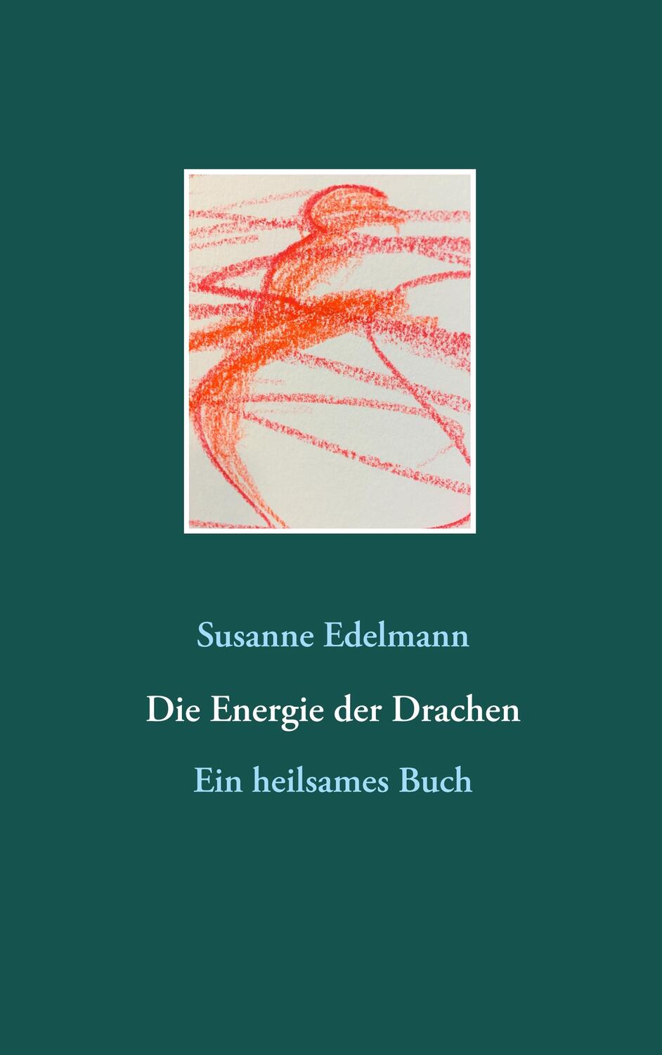 Cover: 9783750433328 | Die Energie der Drachen | Ein heilsames Buch | Susanne Edelmann | Buch
