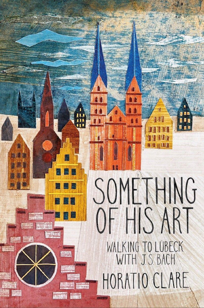 Cover: 9781908213778 | Something of His Art: Walking to Lübeck with J. S. Bach | Clare | Buch