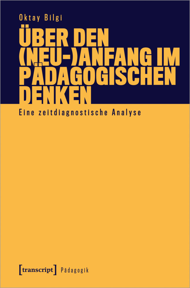 Cover: 9783837653724 | Über den (Neu-)Anfang im pädagogischen Denken | Oktay Bilgi | Buch