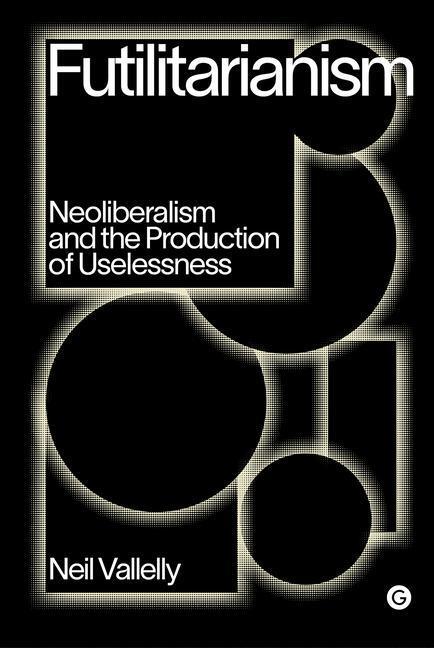 Cover: 9781912685905 | Futilitarianism | On Neoliberalism and the Production of Uselessness