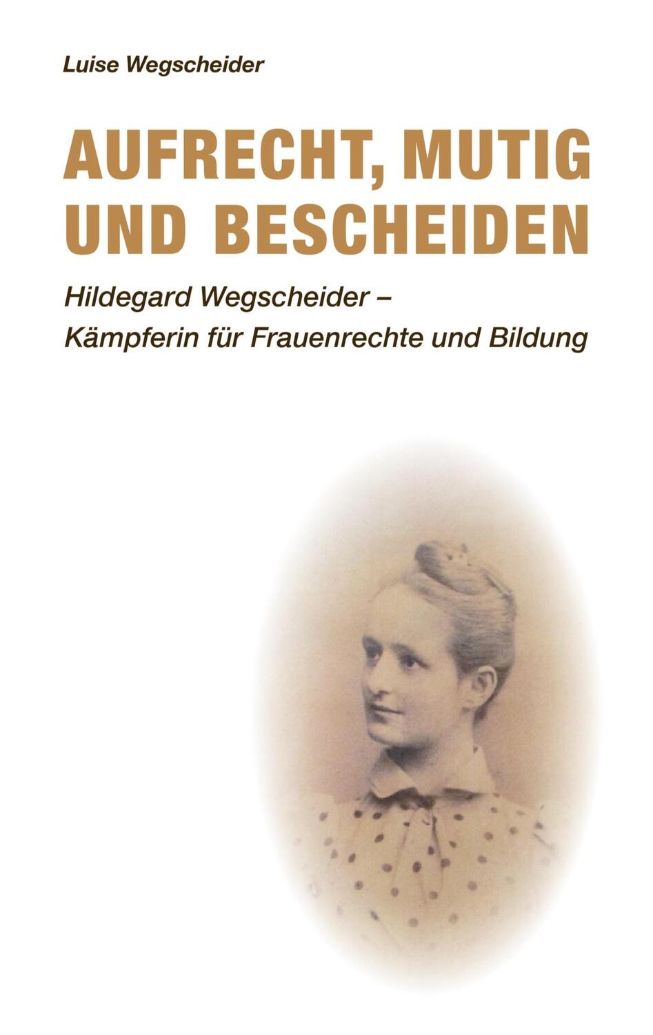 Cover: 9783347344501 | Aufrecht, mutig und bescheiden | Luise Wegscheider | Buch | tredition