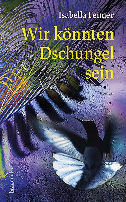 Cover: 9783992003648 | Wir könnten Dschungel sein | Isabella Feimer | Buch | 176 S. | Deutsch