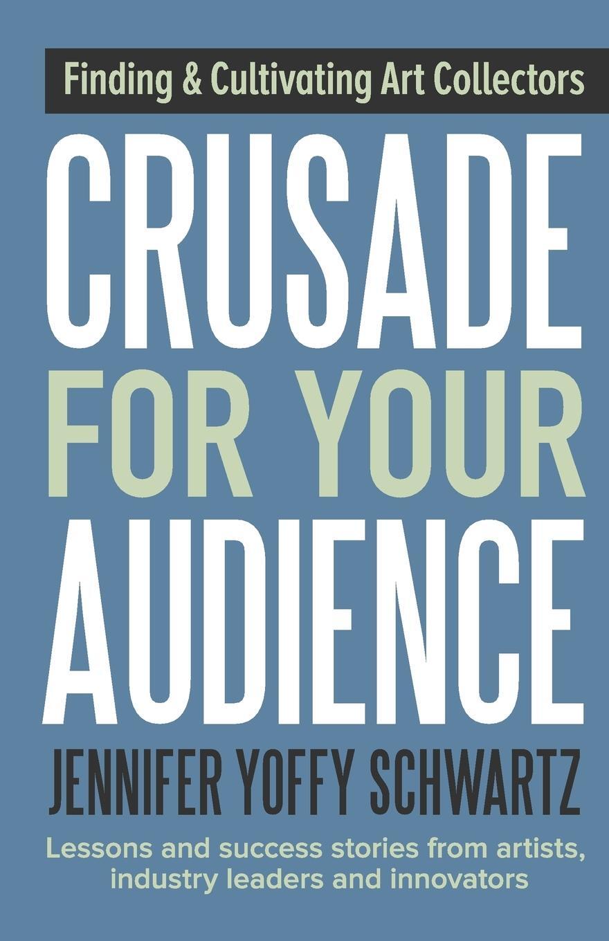 Cover: 9781943948062 | Crusade For Your Audience | Finding and Cultivating Art Collectors