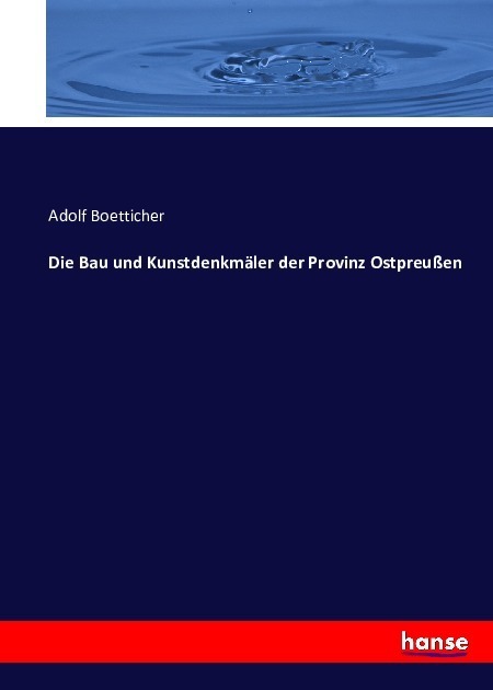Cover: 9783743387508 | Die Bau und Kunstdenkmäler der Provinz Ostpreußen | Adolf Boetticher
