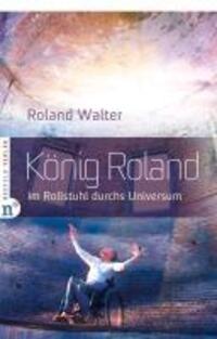 Cover: 9783862560233 | König Roland | Im Rollstuhl durchs Universum | Roland Walter | Buch