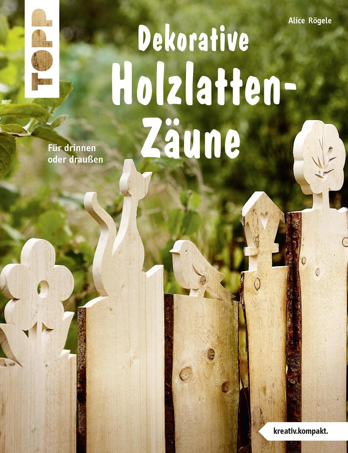 Cover: 9783772442131 | Dekorative Holzlatten-Zäune (kreativ.kompakt) | Alice Rögele | Buch