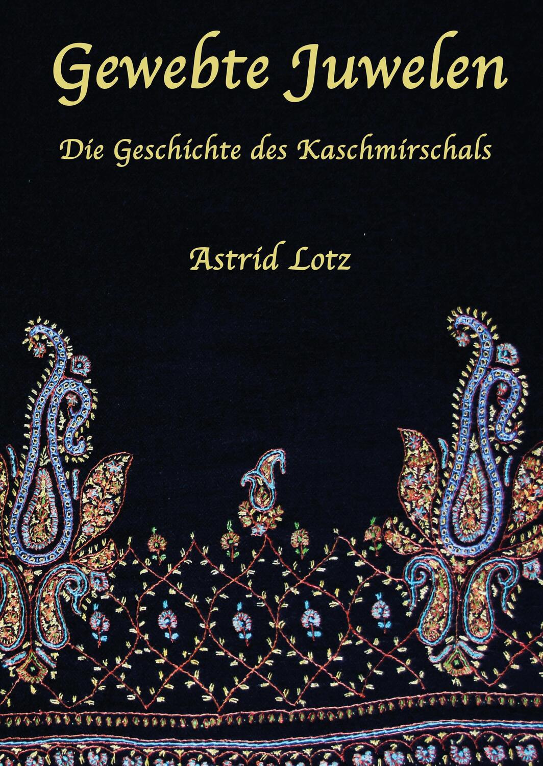 Cover: 9783738622560 | Gewebte Juwelen | Die Geschichte des Kaschmirschals | Astrid Lotz