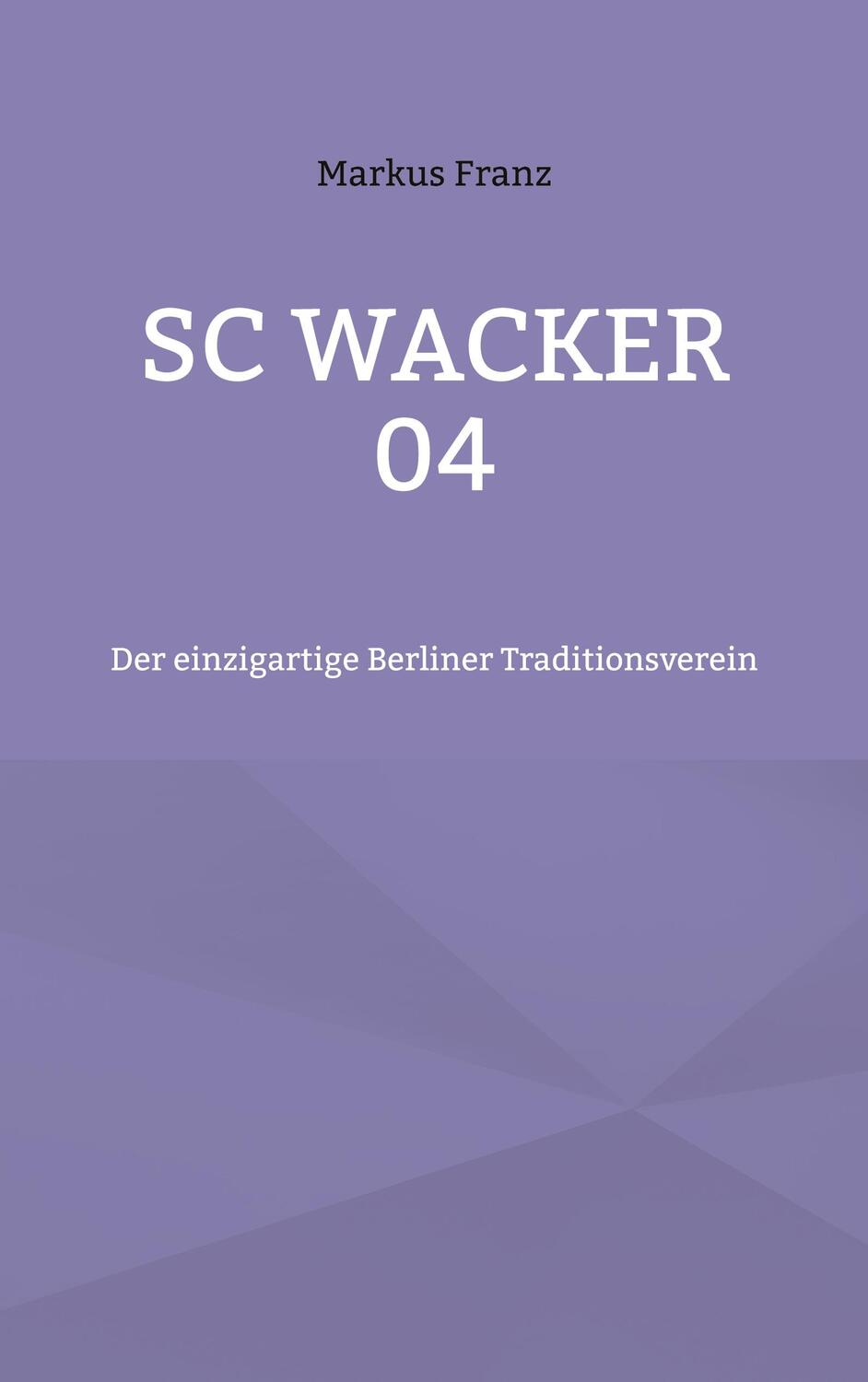 Cover: 9783757816568 | SC Wacker 04 | Der einzigartige Berliner Traditionsverein | Franz