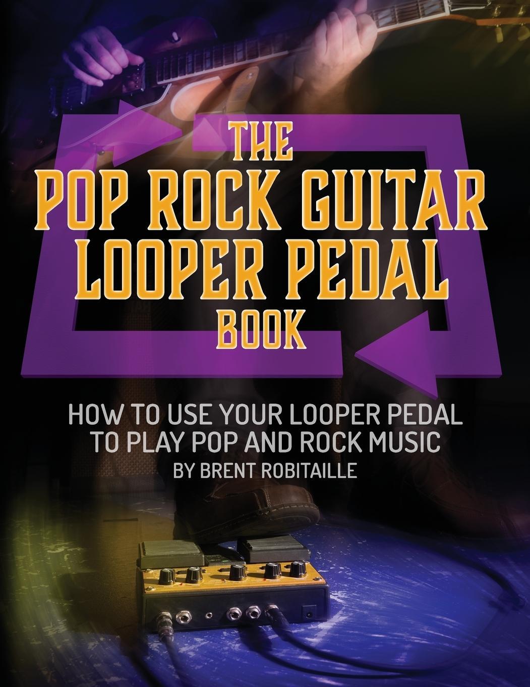 Cover: 9781775193760 | The Pop Rock Guitar Looper Pedal Book | Brent C Robitaille | Buch