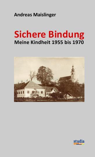 Cover: 9783991050506 | Sichere Bindung | Meine Kindheit 1955 bis 1970 | Andreas Maislinger