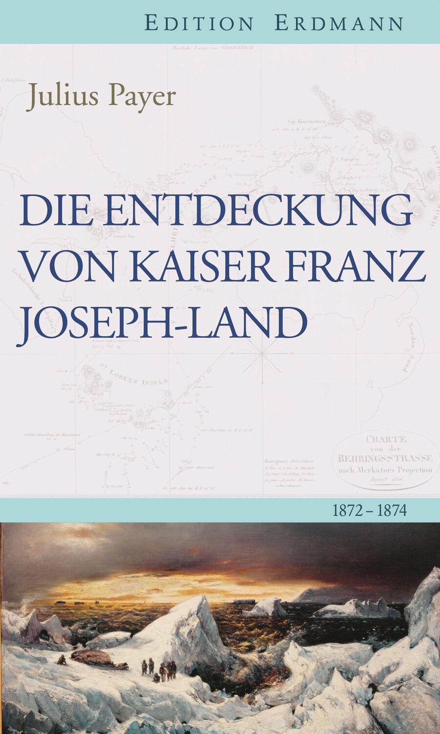 Cover: 9783737400398 | Die Entdeckung von Kaiser Franz Joseph-Land | 1872-1874 | Julius Payer