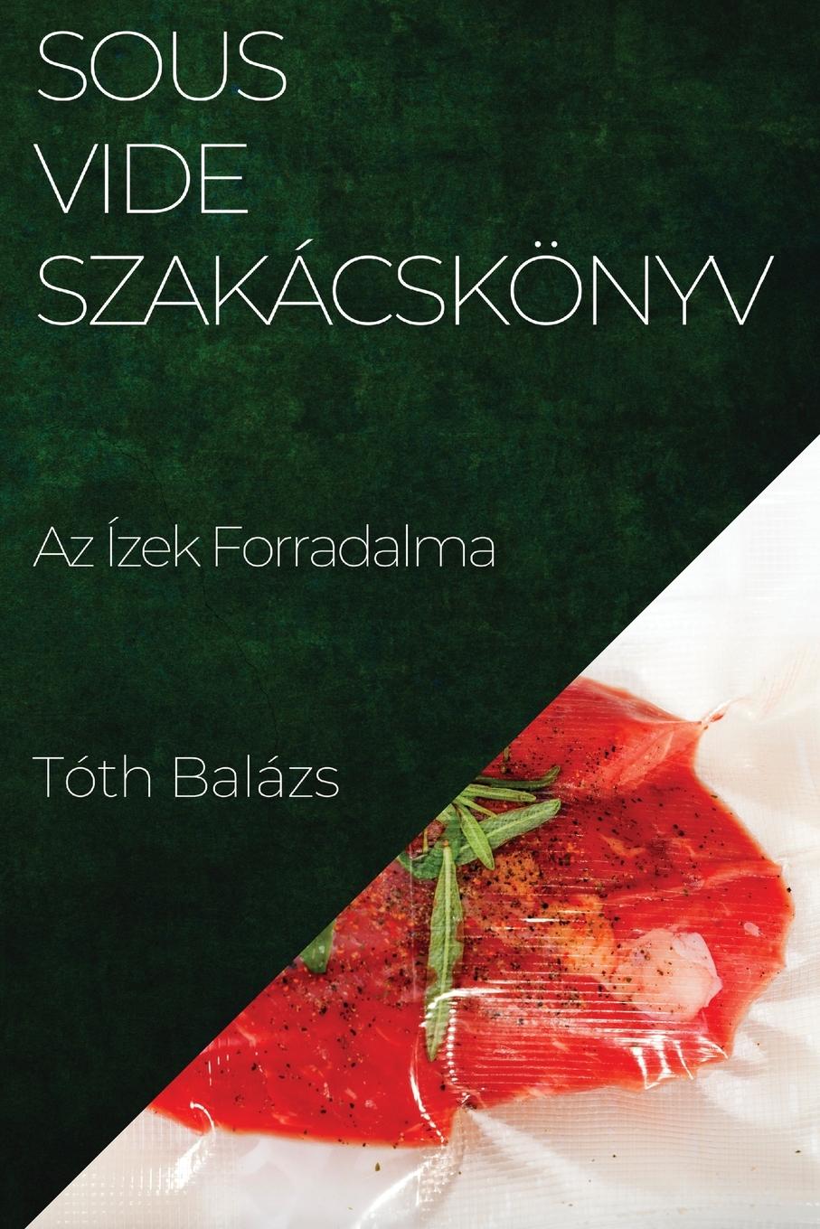 Cover: 9781835199619 | Sous-Vide Szakácskönyv | Az Ízek Forradalma | Tóth Balázs | Buch