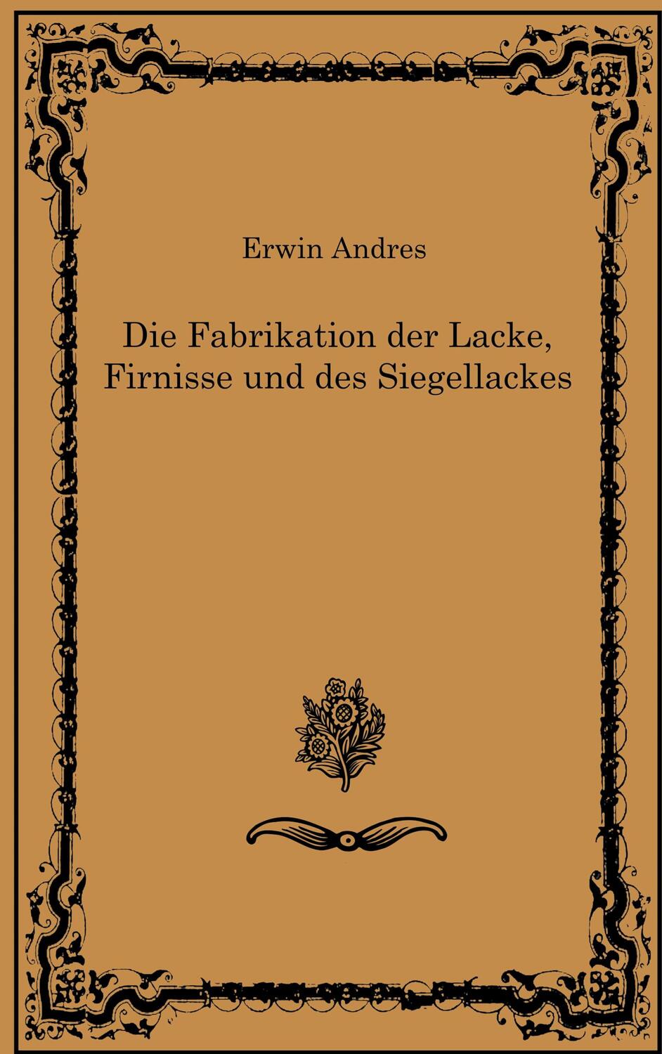 Cover: 9783755760948 | Die Fabrikation der Lacke, Firnisse und des Siegellackes | Andres