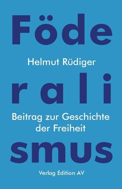 Cover: 9783868412895 | Föderalismus | Beitrag zur Geschichte der Freiheit | Helmut Rüdiger