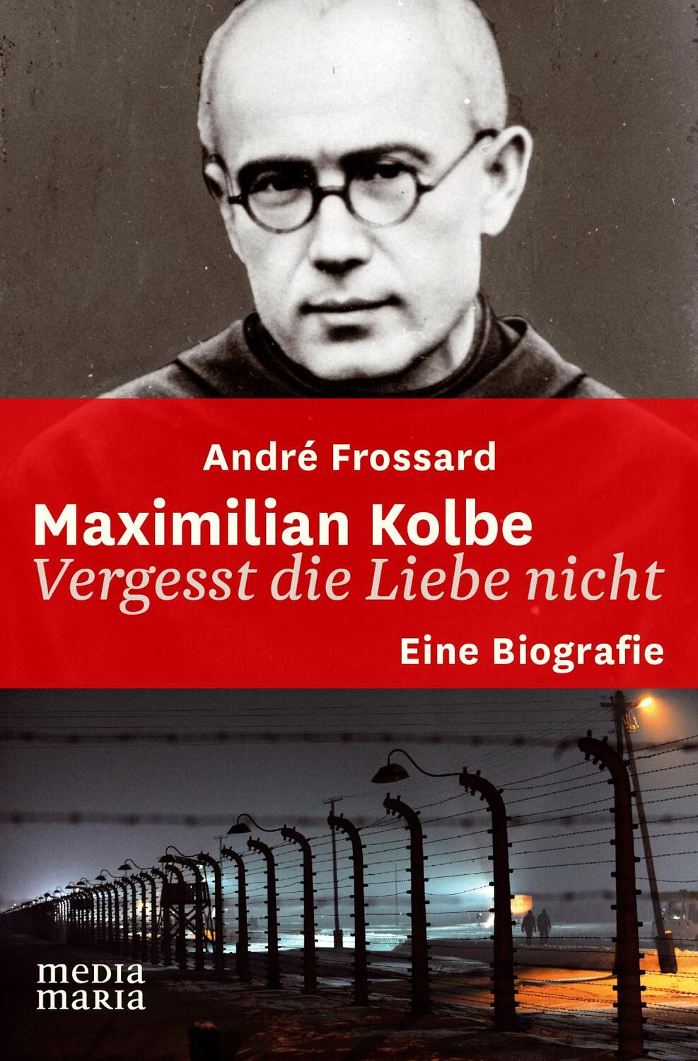 Cover: 9783945401057 | Maximilian Kolbe | Vergesst die Liebe nicht | André Frossard | Buch