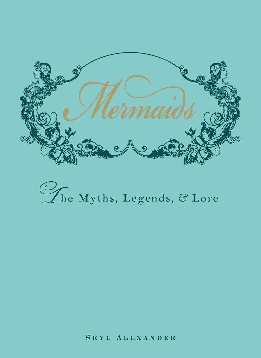 Cover: 9781440538575 | Mermaids | The Myths, Legends, and Lore | Skye Alexander | Buch | 2012