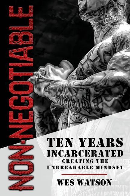 Cover: 9781956649130 | Non-Negotiable: Ten Years Incarcerated- Creating the Unbreakable...
