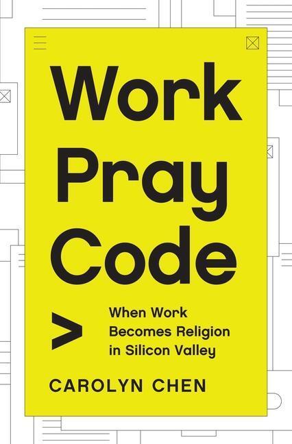 Cover: 9780691219080 | Work Pray Code: When Work Becomes Religion in Silicon Valley | Chen