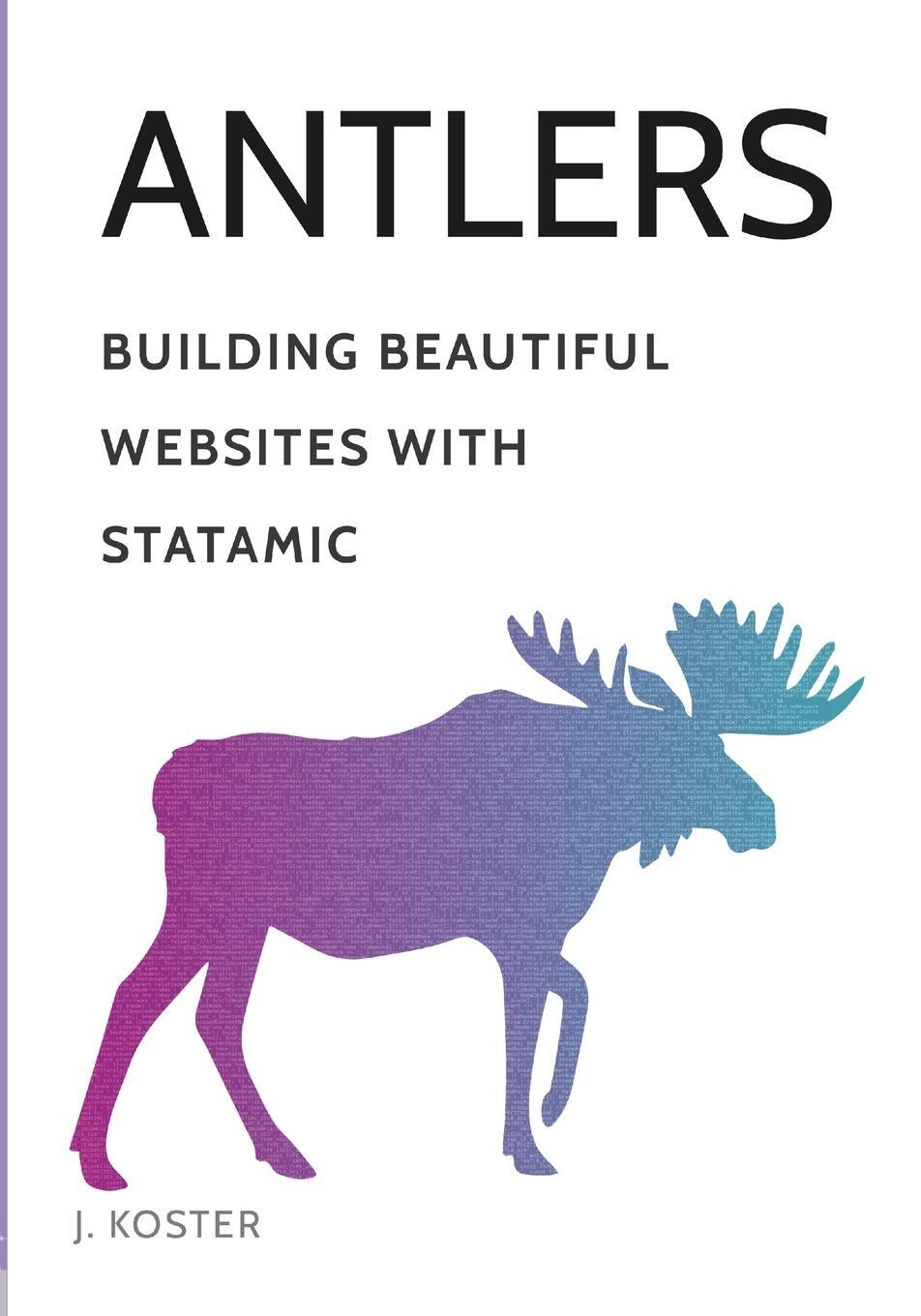 Cover: 9781312764620 | Antlers | Building Beautiful Websites with Statamic | Johnathon Koster