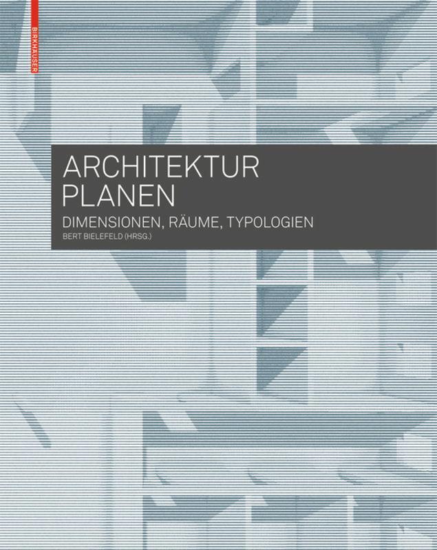 Cover: 9783035603200 | Architektur planen | Dimensionen, Räume, Typologien | Bert Bielefeld