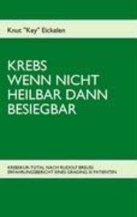 Cover: 9783839102558 | KREBS WENN NICHT HEILBAR DANN BESIEGBAR | Knut Eickelen | Taschenbuch