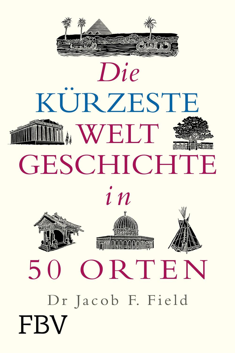 Cover: 9783959727532 | Die kürzeste Weltgeschichte in 50 Orten | Jakob F. Field | Buch | 2024