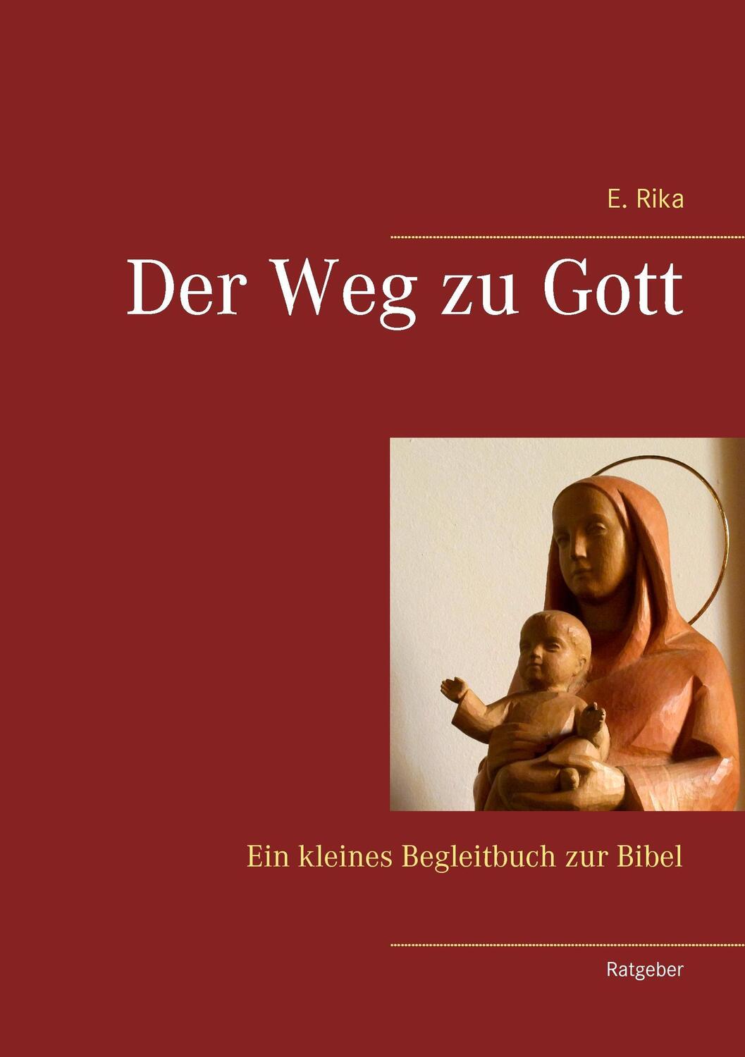 Cover: 9783738639865 | Der Weg zu Gott | Ein kleines Begleitbuch zur Bibel | E. Rika | Buch